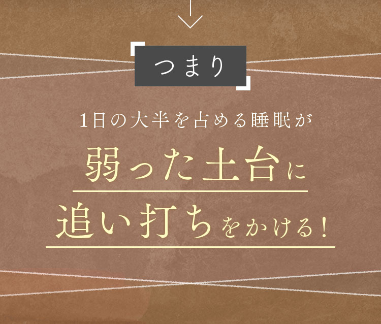 1日の大半を占める睡眠が弱った土台に追い打ちをかける！